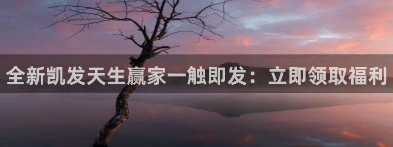 500彩票网集团官网：全新凯发天生赢家一触即发：立即领取福利