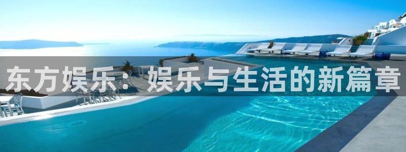 500彩票网包怎么样：东方娱乐：娱乐与生活的新篇章