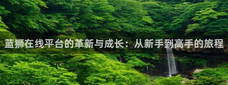 500彩票网体育凯捷平台注册：蓝狮在线平台的革新与成长：从新手到高手的旅程