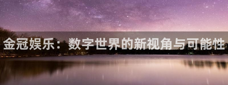 500彩票网体育游戏：金冠娱乐：数字世界的新视角与可能性