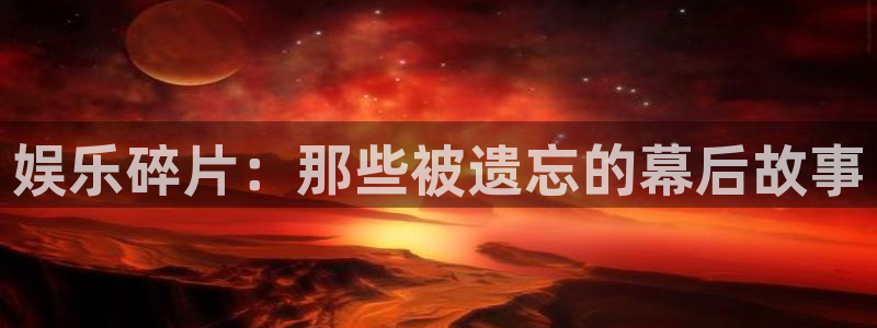 500彩票网5注册：娱乐碎片：那些被遗忘的幕后故事
