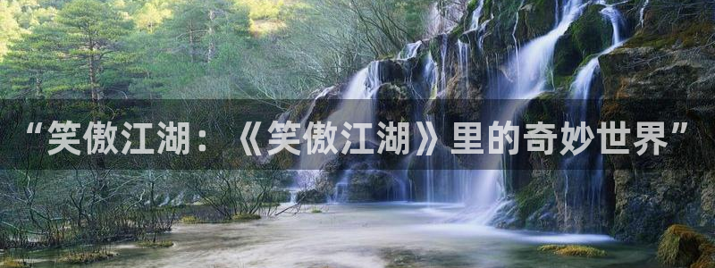 500彩票网4登录：“笑傲江湖：《笑傲江湖》里的奇妙世界”